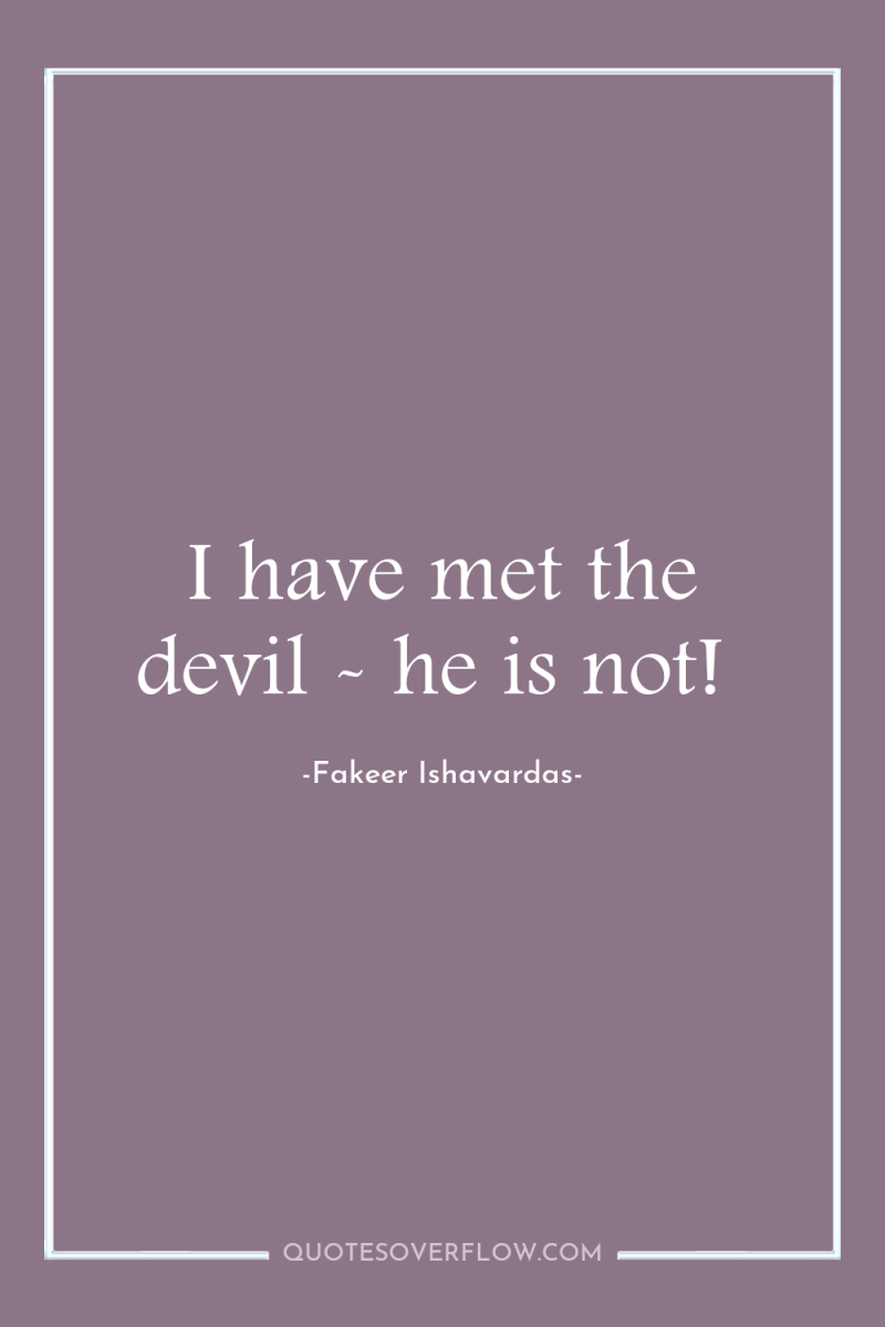 I have met the devil - he is not! 