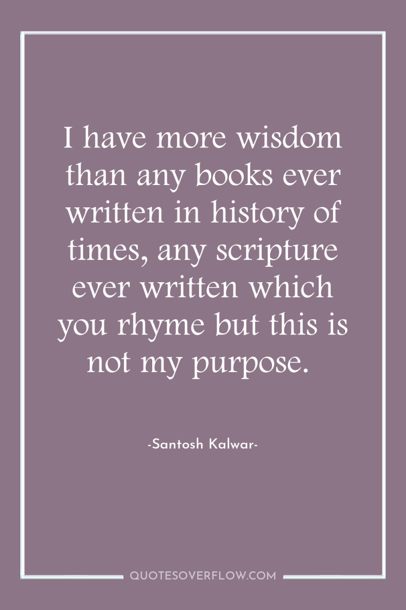 I have more wisdom than any books ever written in...