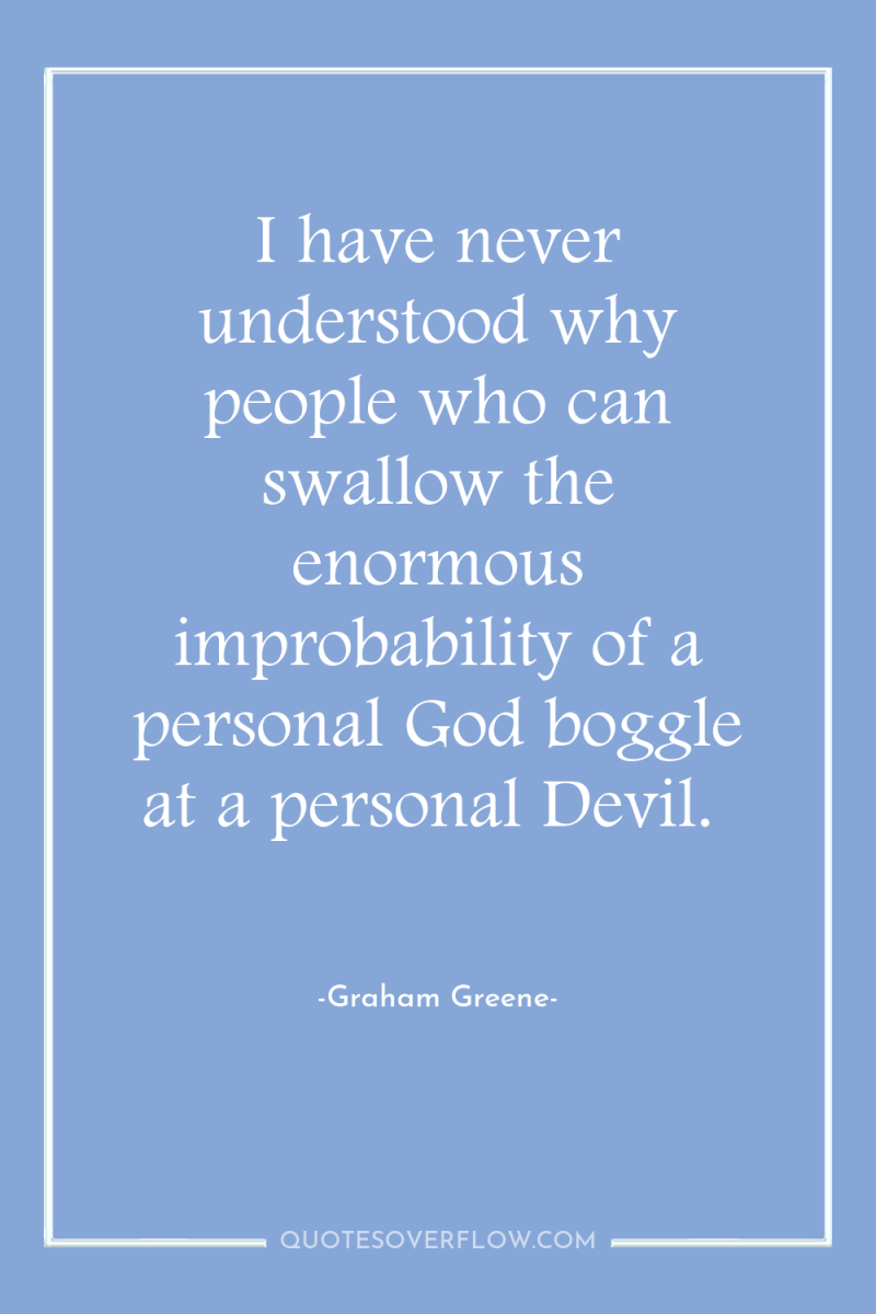 I have never understood why people who can swallow the...