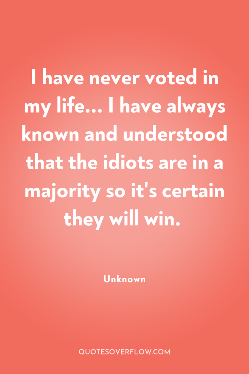 I have never voted in my life... I have always...