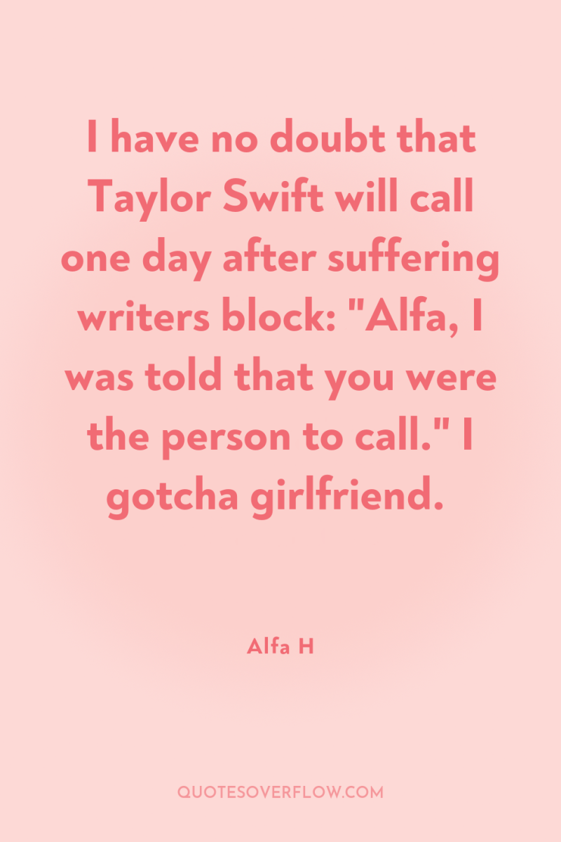 I have no doubt that Taylor Swift will call one...