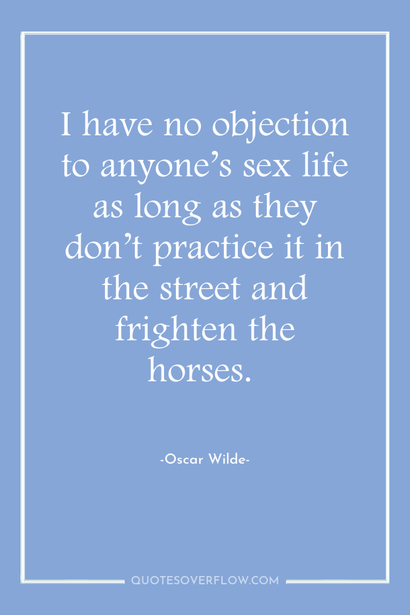 I have no objection to anyone’s sex life as long...