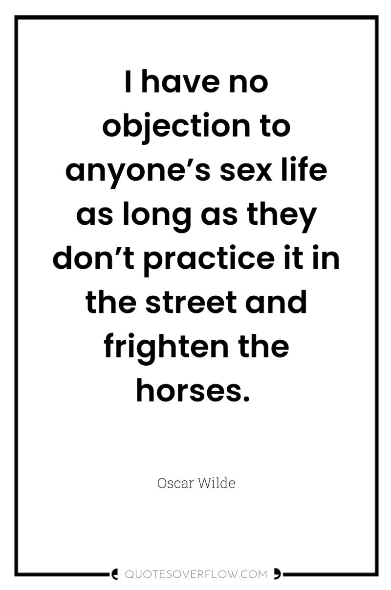 I have no objection to anyone’s sex life as long...