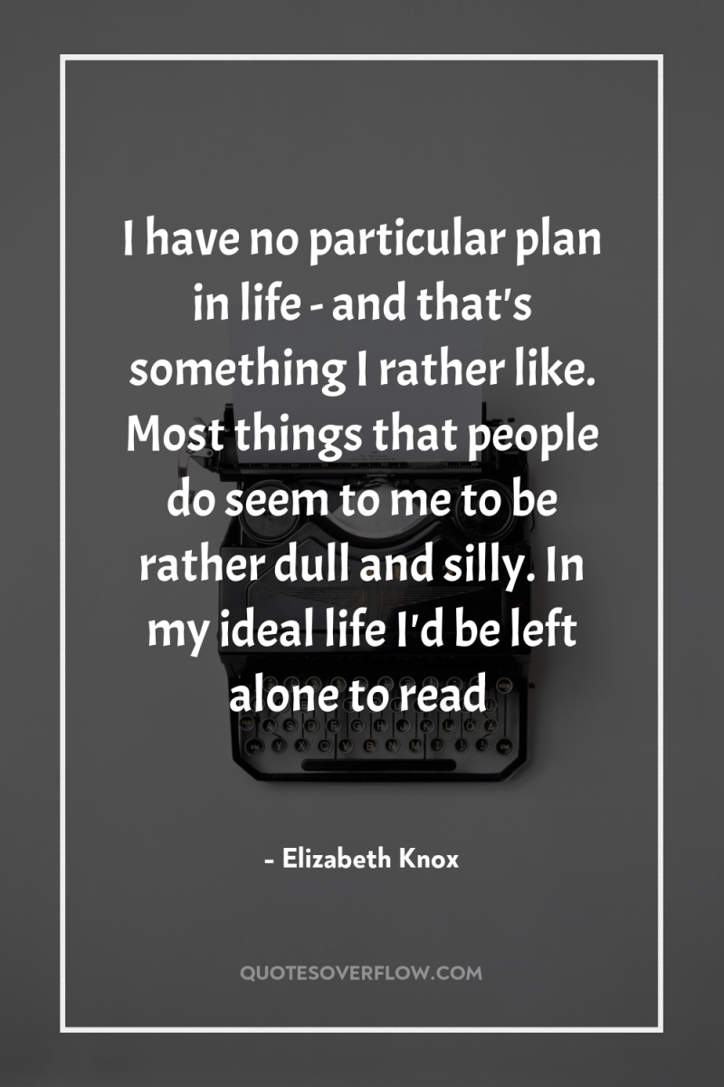 I have no particular plan in life - and that's...