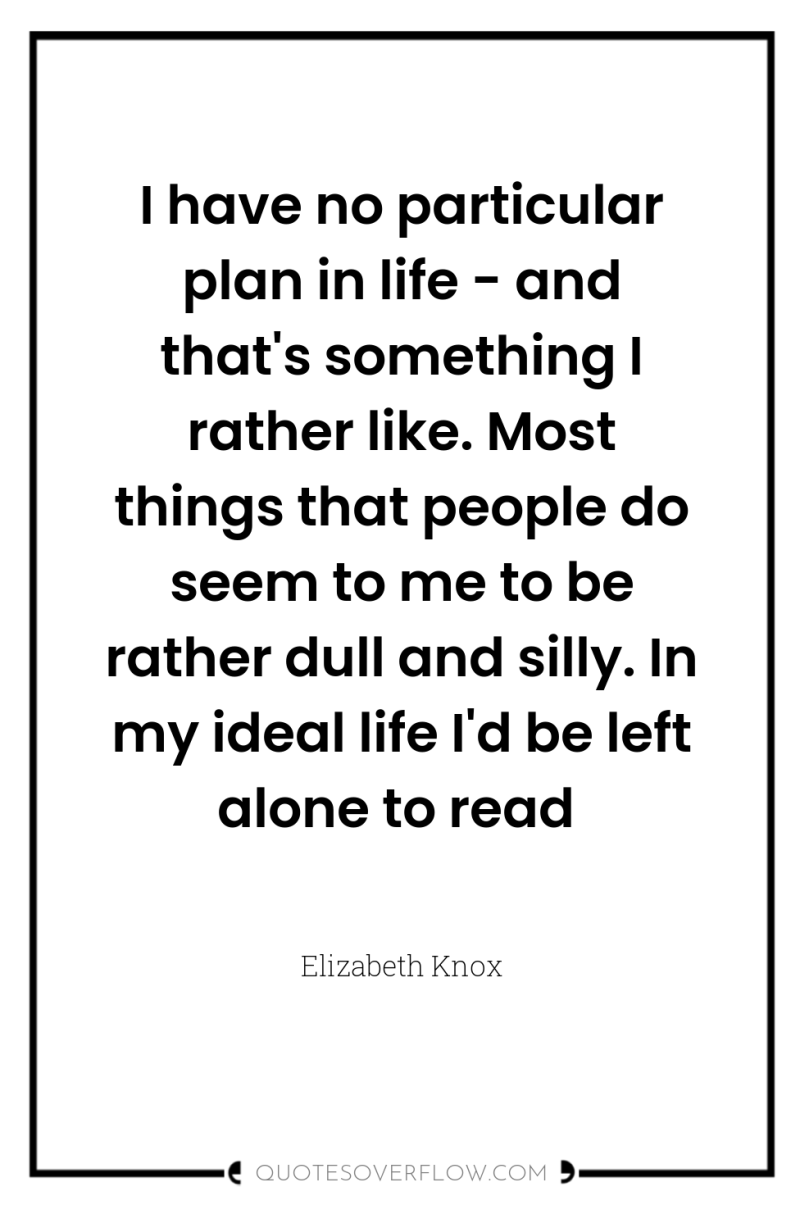 I have no particular plan in life - and that's...