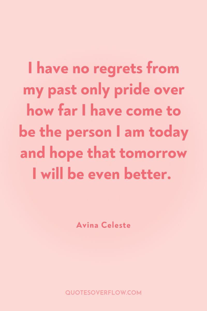 I have no regrets from my past only pride over...