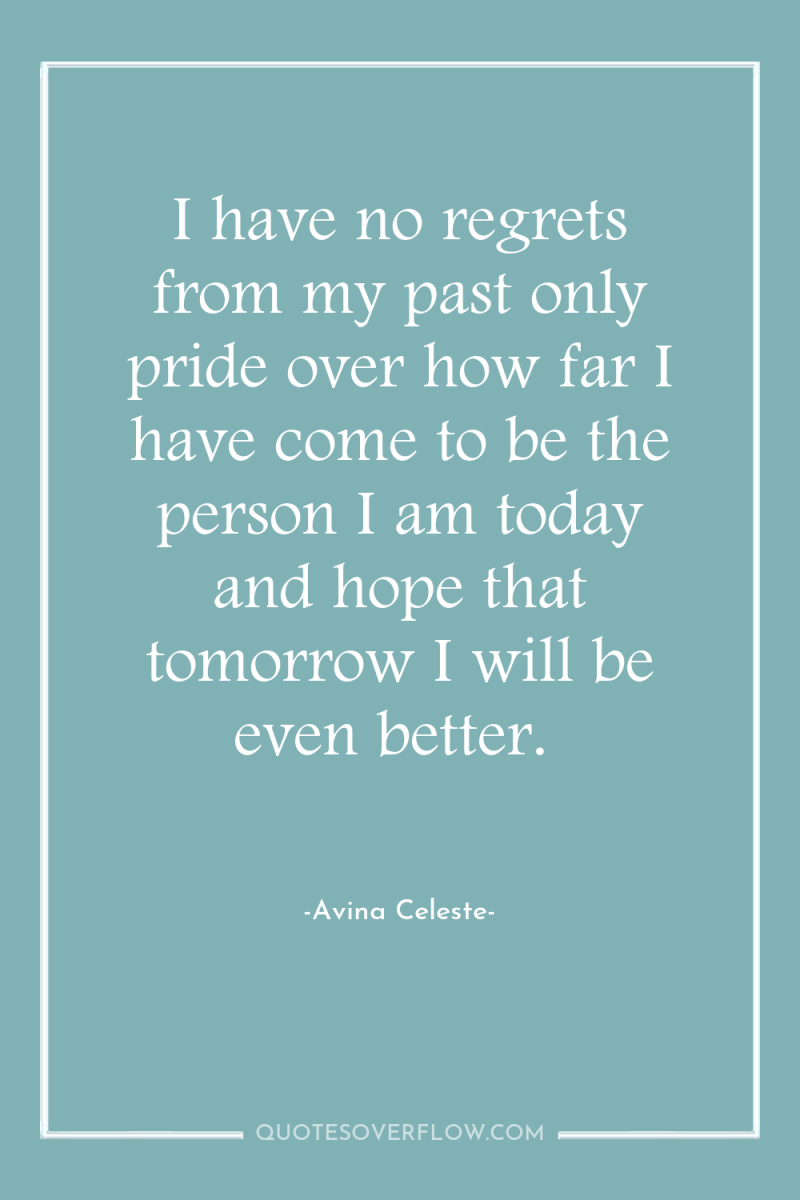 I have no regrets from my past only pride over...