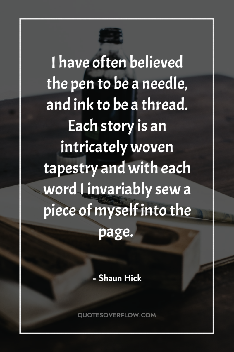 I have often believed the pen to be a needle,...