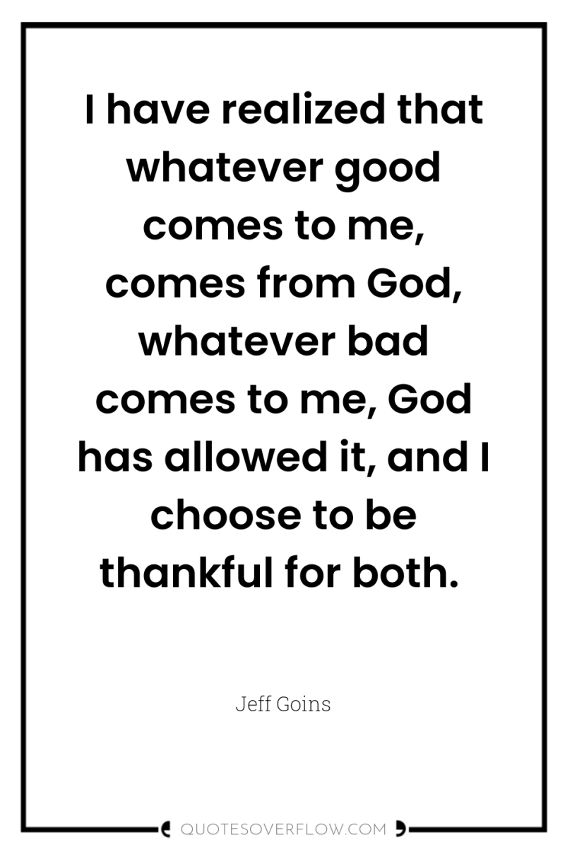 I have realized that whatever good comes to me, comes...