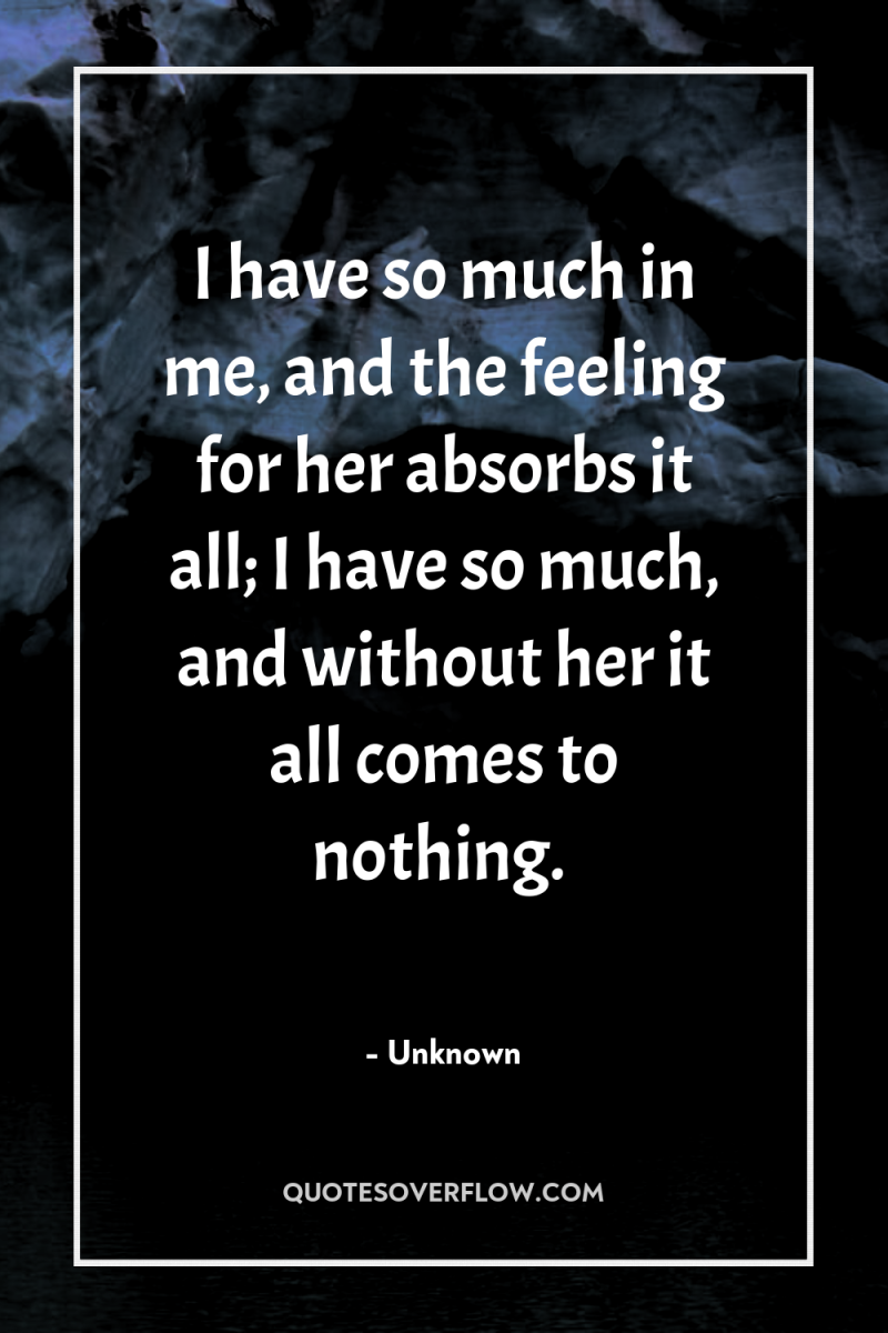 I have so much in me, and the feeling for...