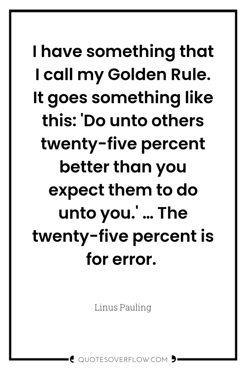 I have something that I call my Golden Rule. It...