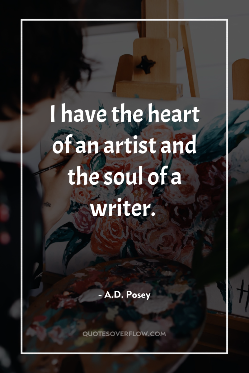 I have the heart of an artist and the soul...
