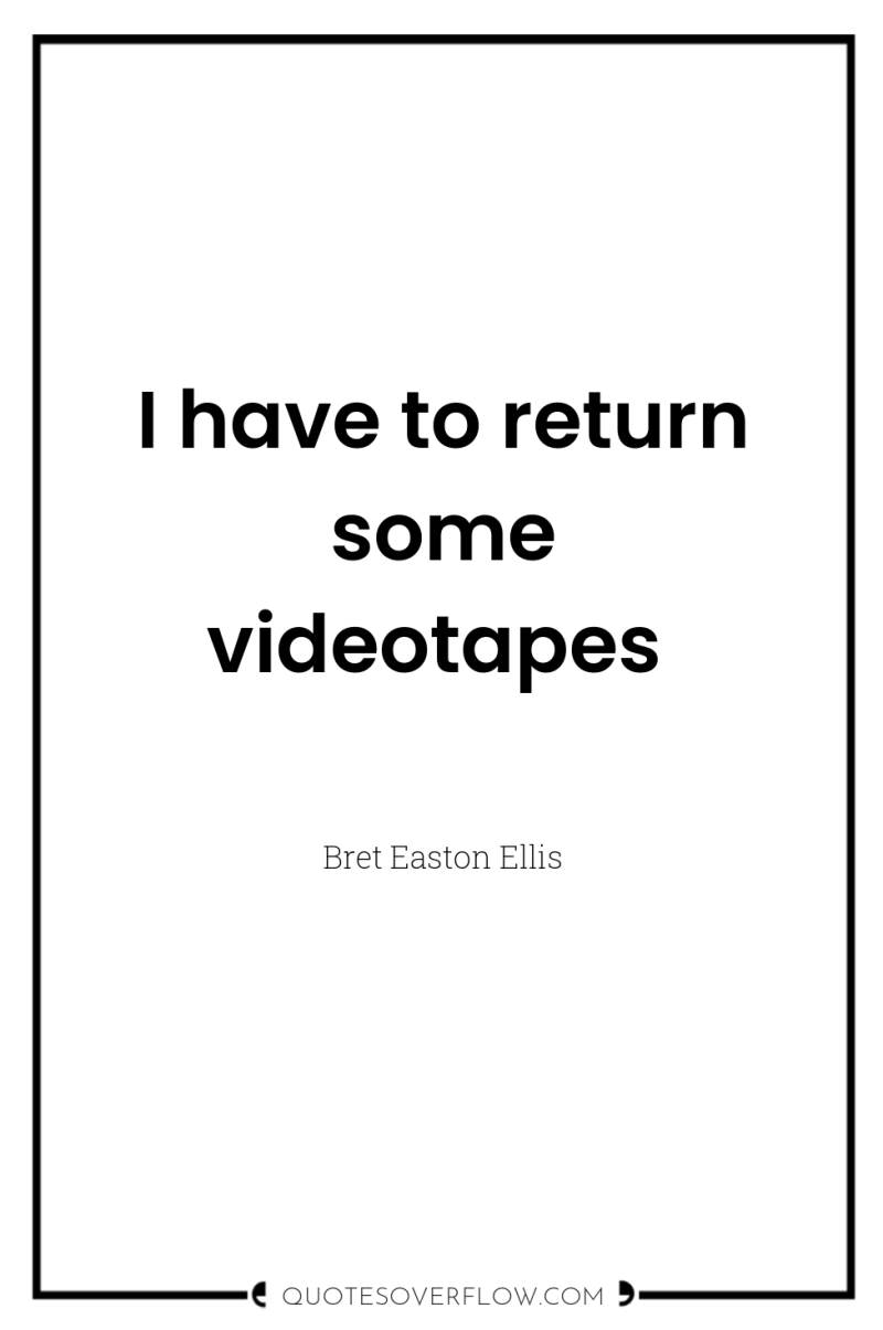 I have to return some videotapes 
