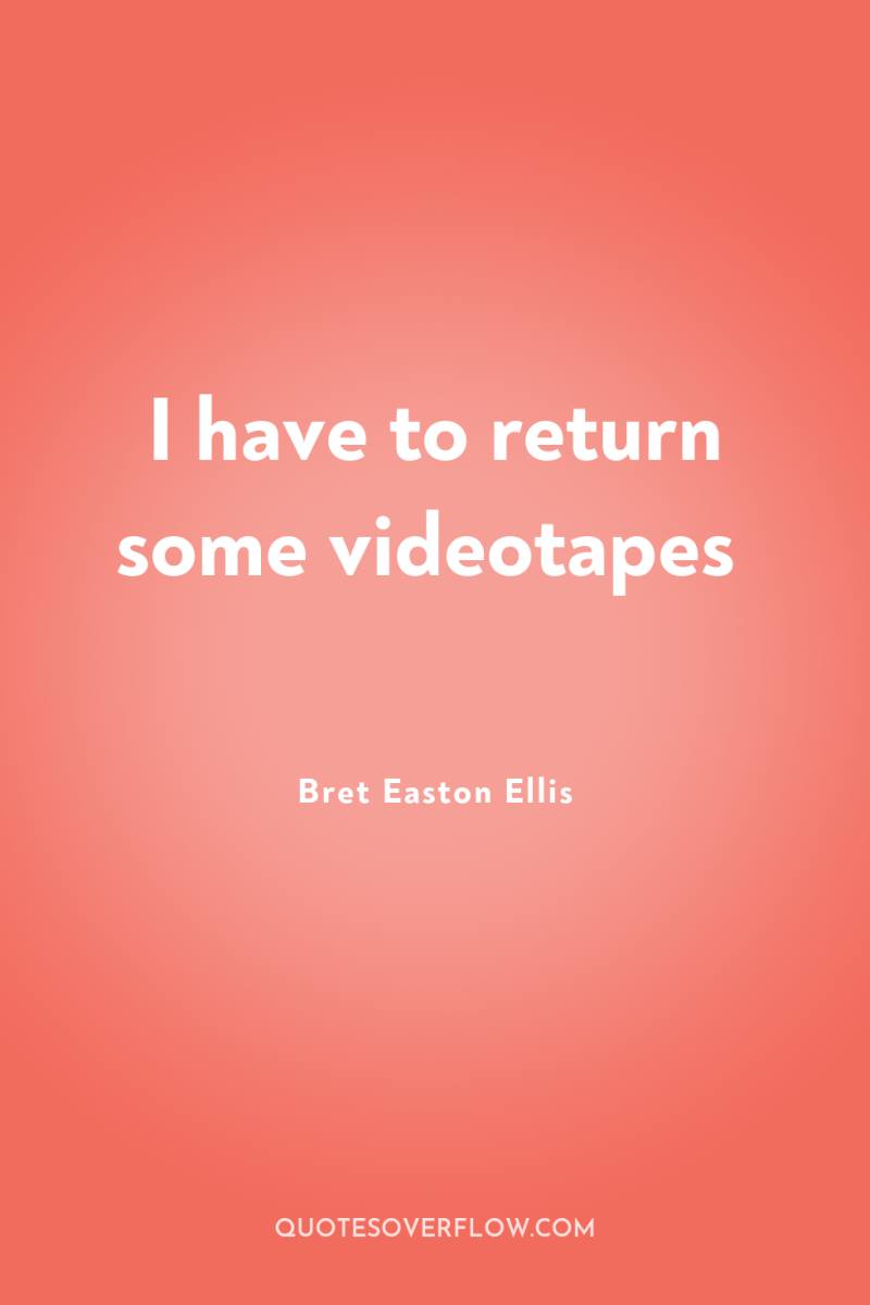 I have to return some videotapes 