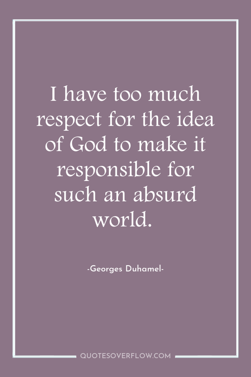 I have too much respect for the idea of God...