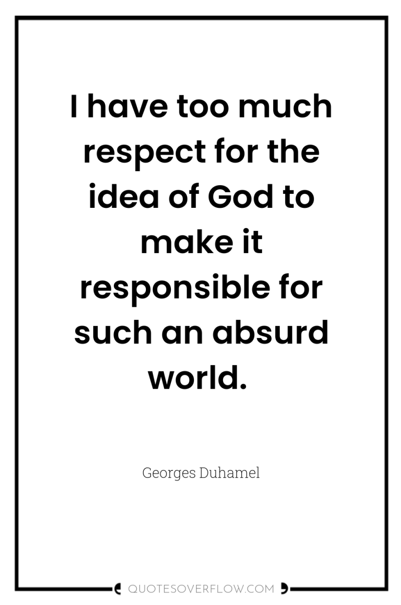 I have too much respect for the idea of God...