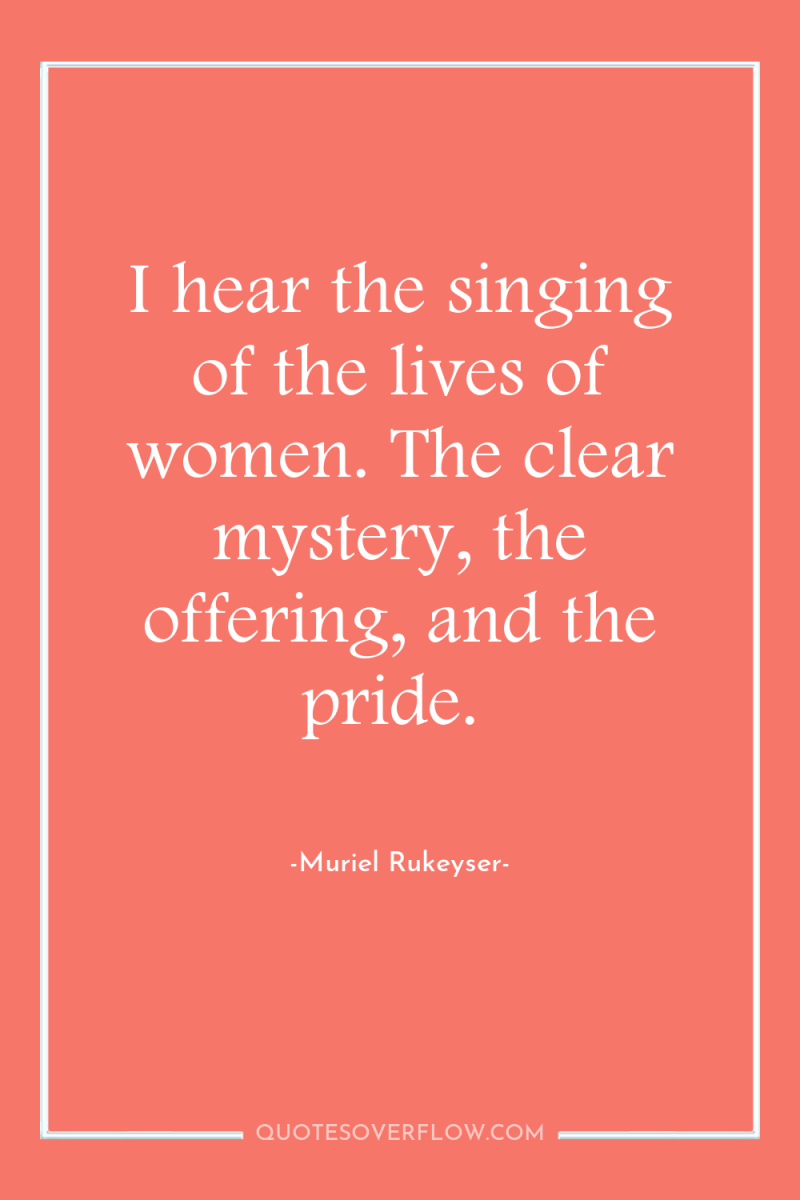 I hear the singing of the lives of women. The...