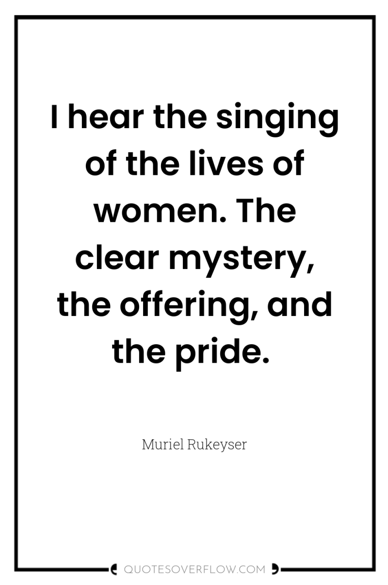 I hear the singing of the lives of women. The...