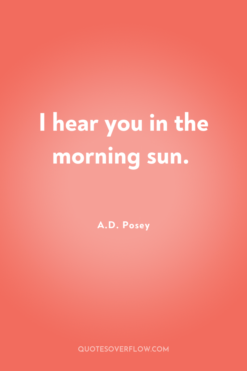 I hear you in the morning sun. 