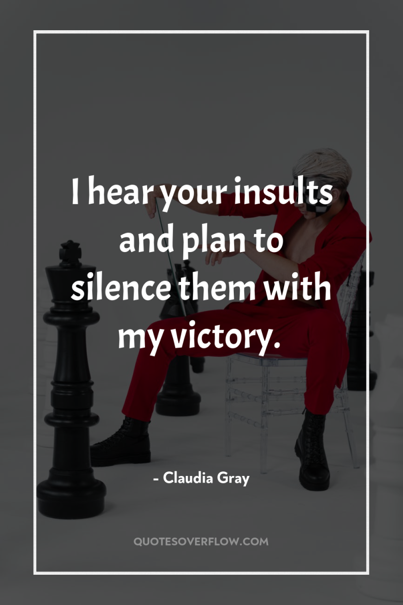 I hear your insults and plan to silence them with...