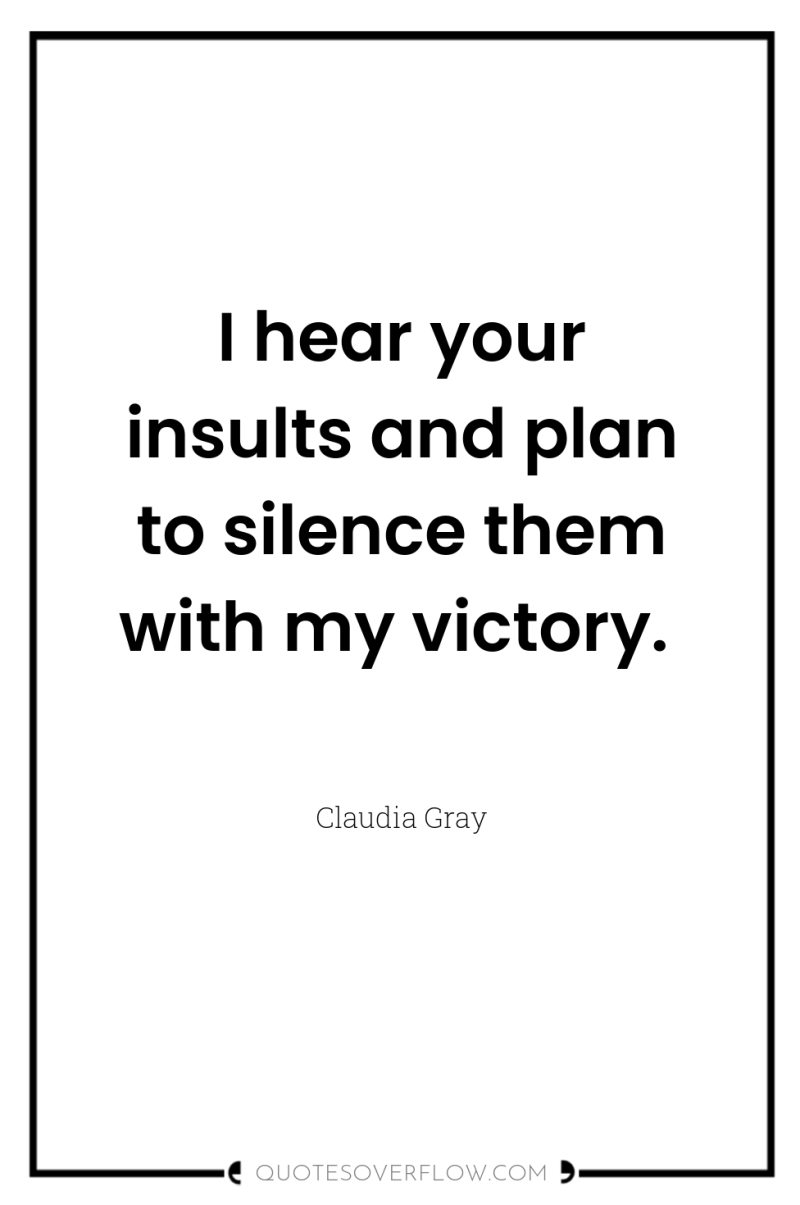 I hear your insults and plan to silence them with...