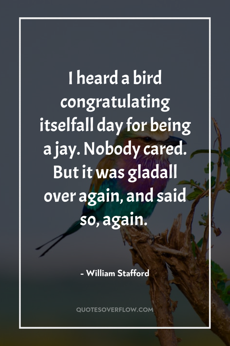 I heard a bird congratulating itselfall day for being a...