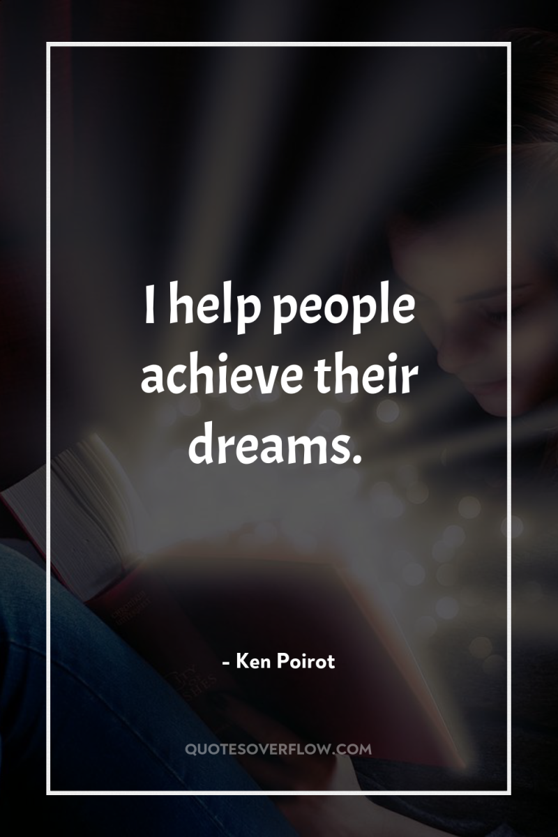 I help people achieve their dreams. 