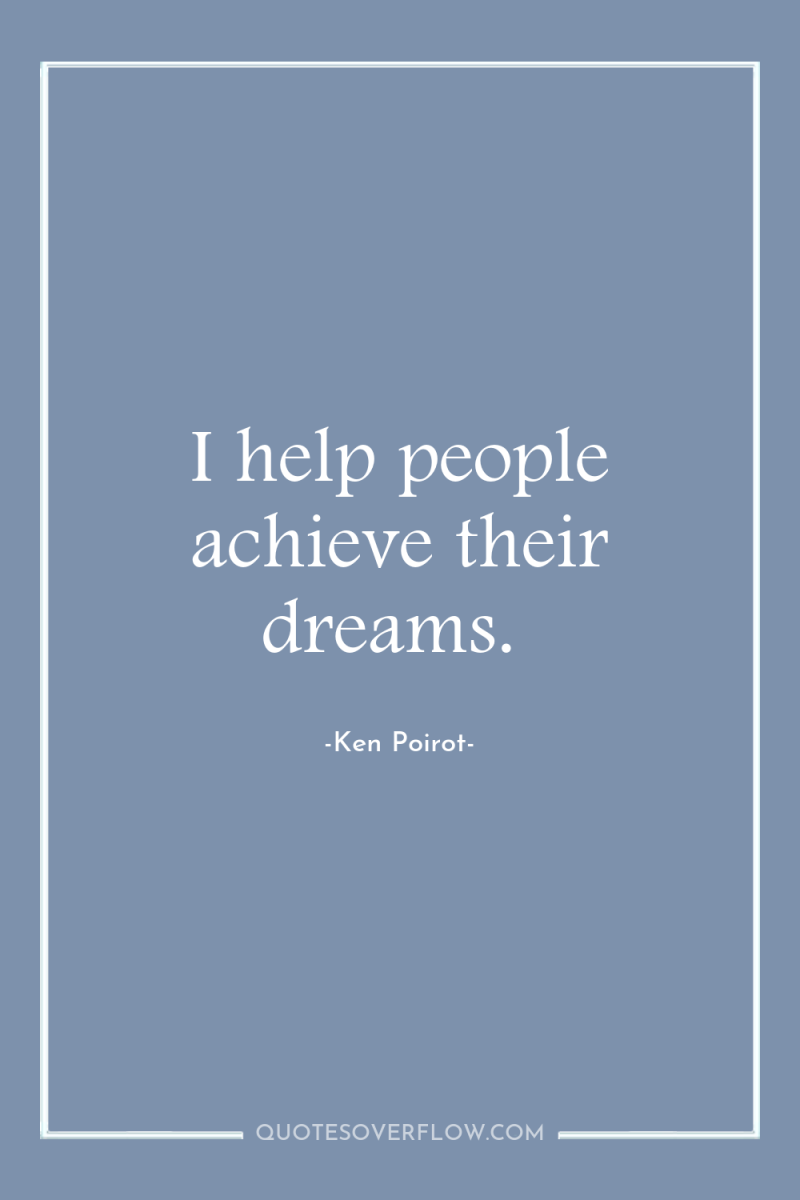I help people achieve their dreams. 
