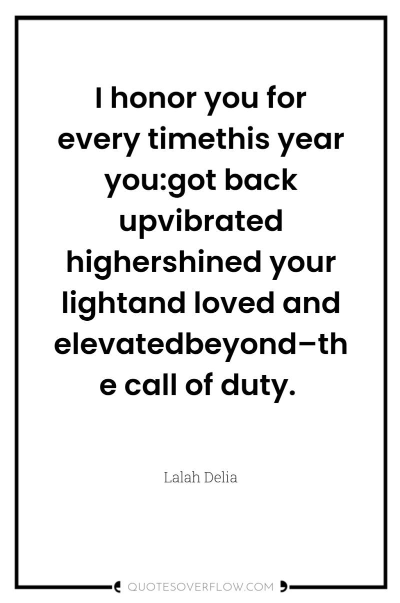 I honor you for every timethis year you:got back upvibrated...