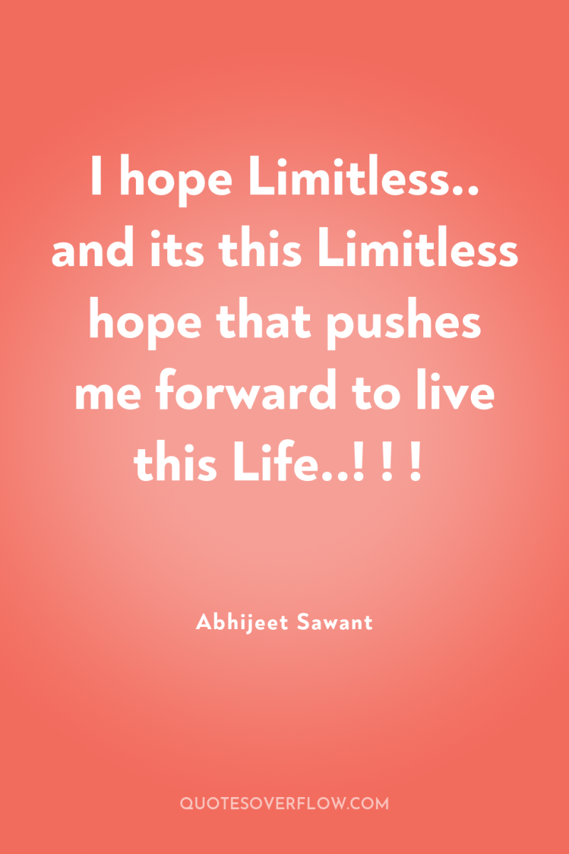 I hope Limitless.. and its this Limitless hope that pushes...