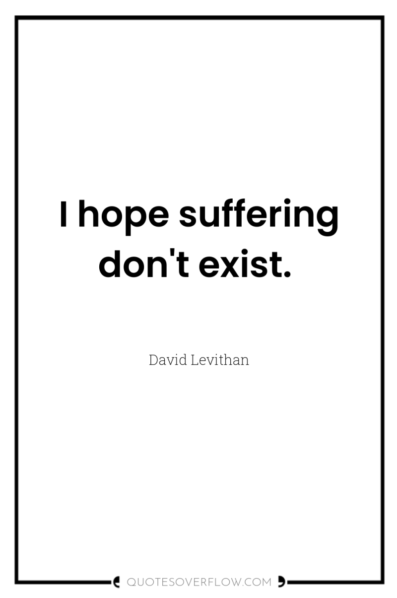 I hope suffering don't exist. 