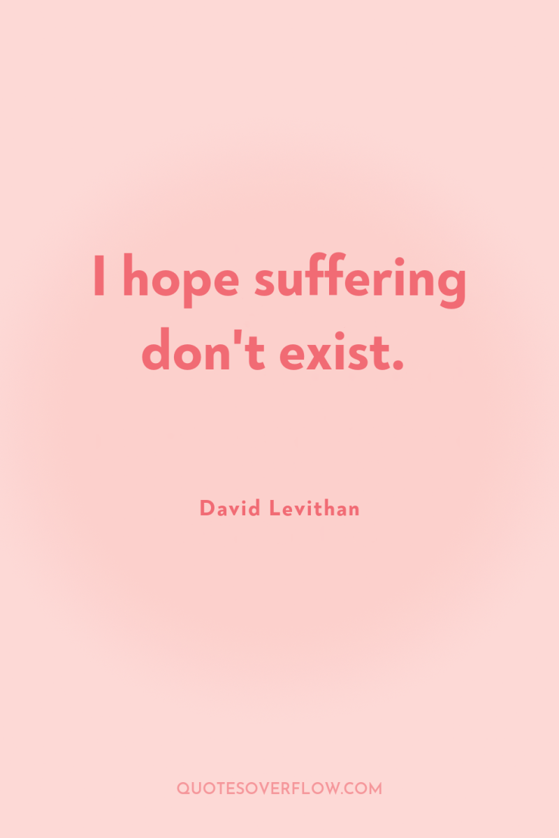 I hope suffering don't exist. 