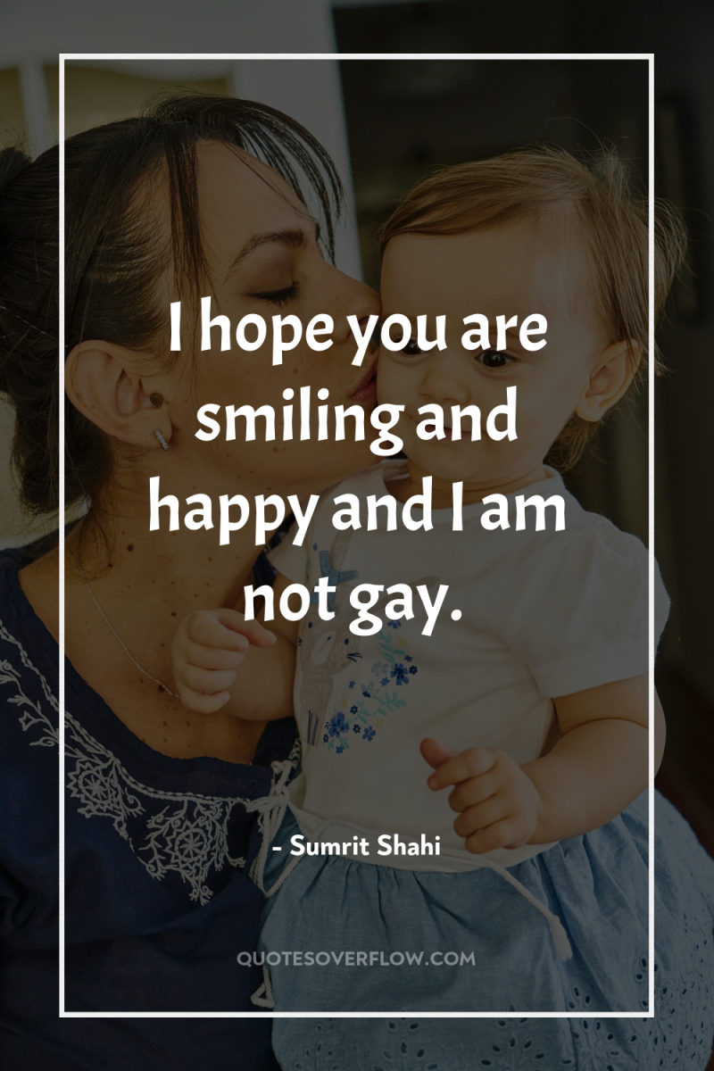 I hope you are smiling and happy and I am...