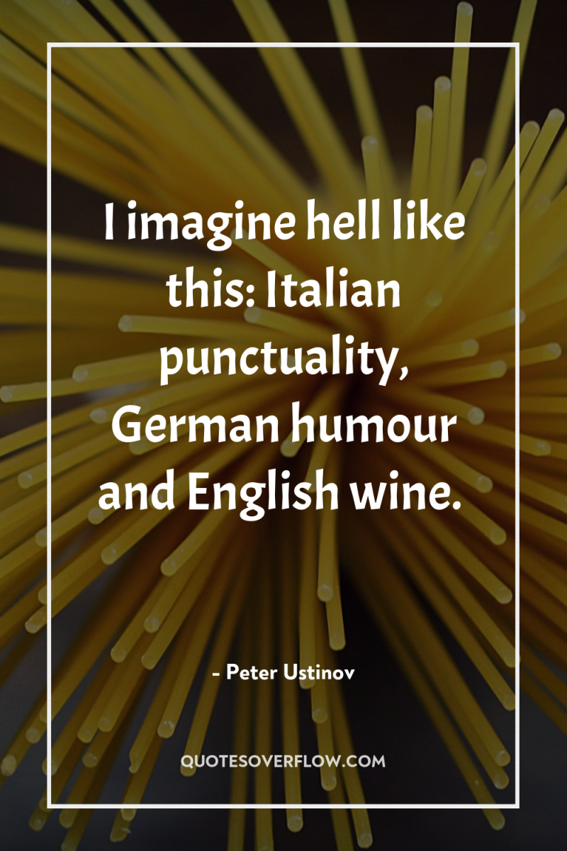 I imagine hell like this: Italian punctuality, German humour and...
