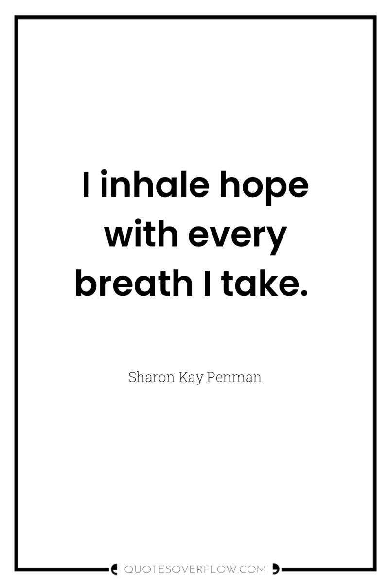 I inhale hope with every breath I take. 