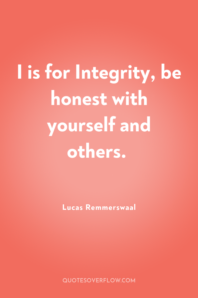 I is for Integrity, be honest with yourself and others. 