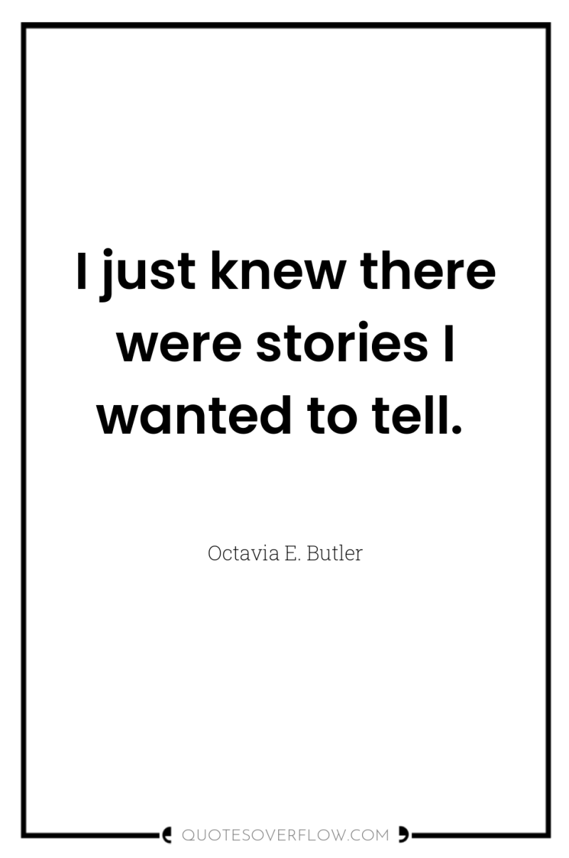 I just knew there were stories I wanted to tell. 
