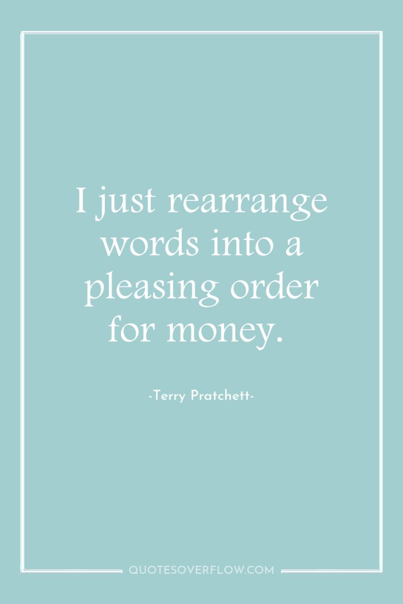 I just rearrange words into a pleasing order for money. 