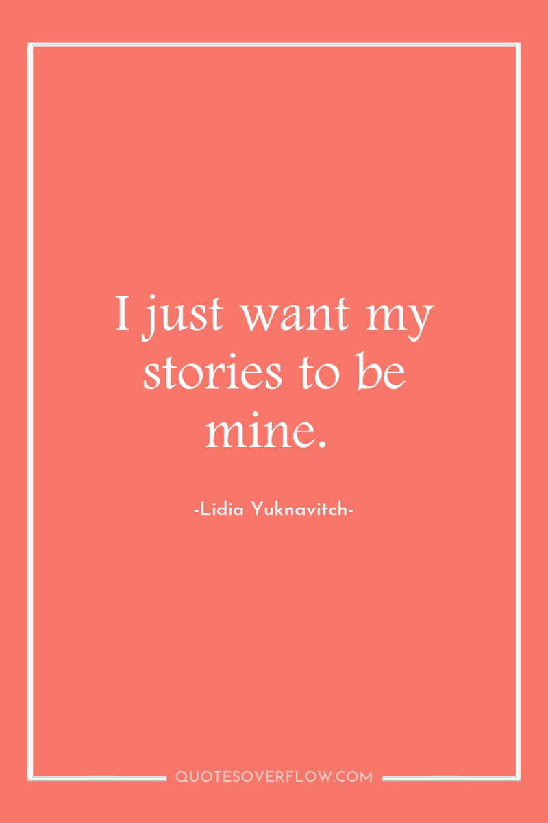 I just want my stories to be mine. 