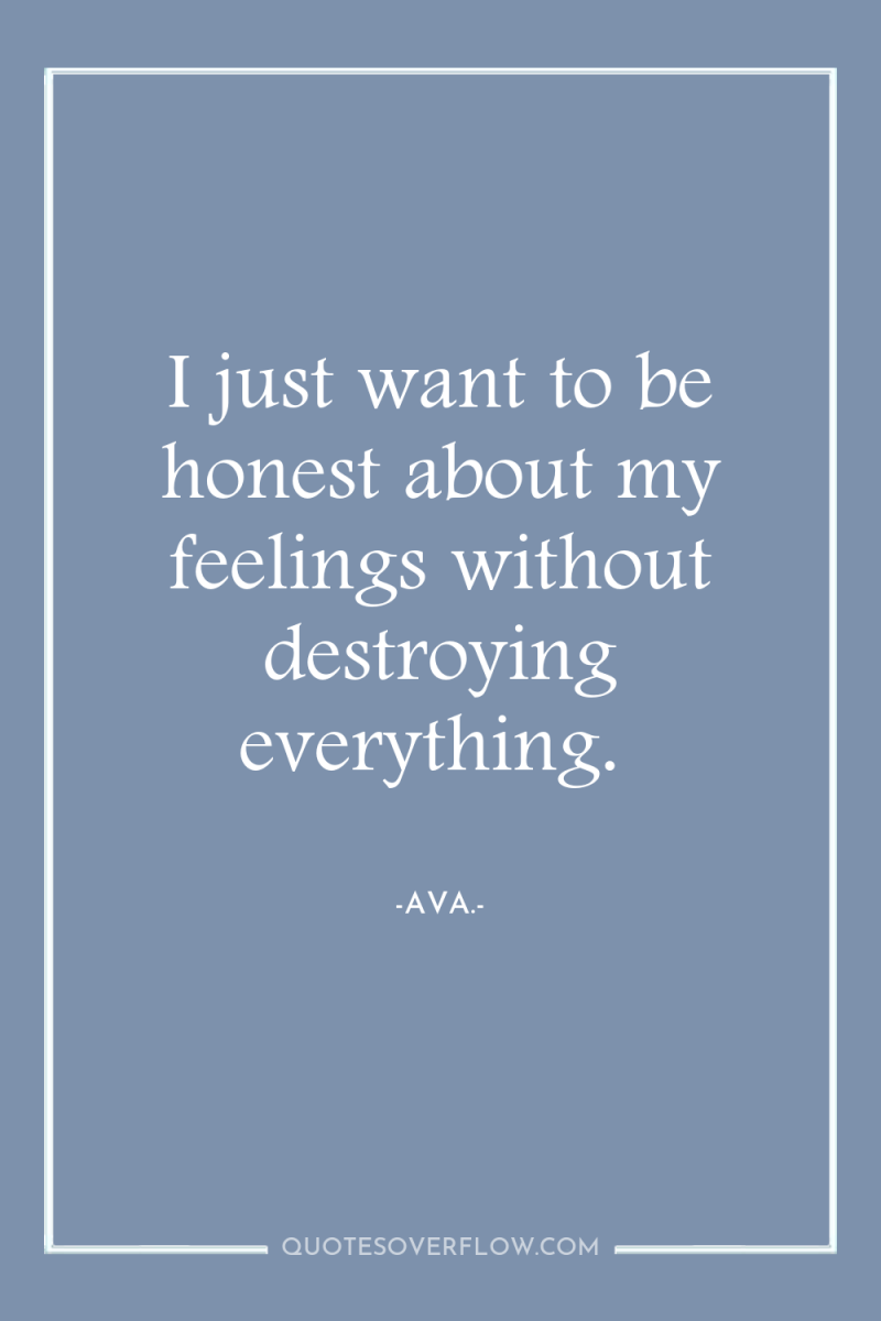 I just want to be honest about my feelings without...