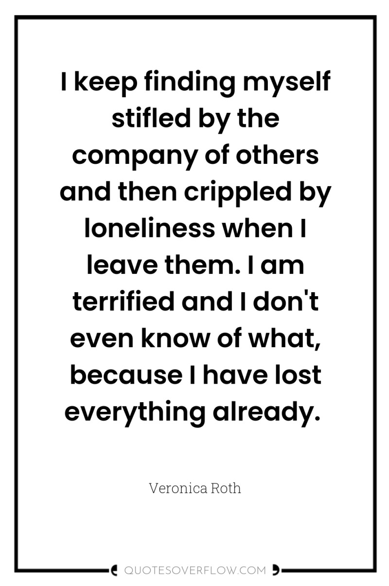 I keep finding myself stifled by the company of others...