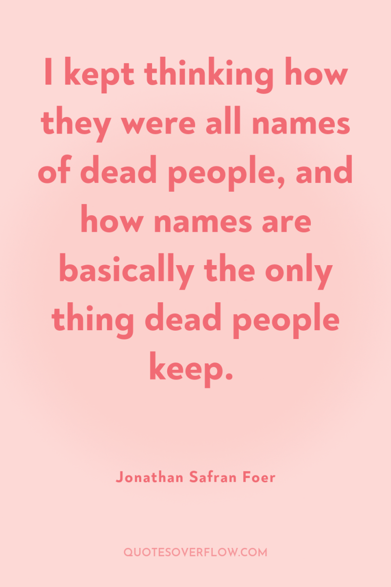 I kept thinking how they were all names of dead...