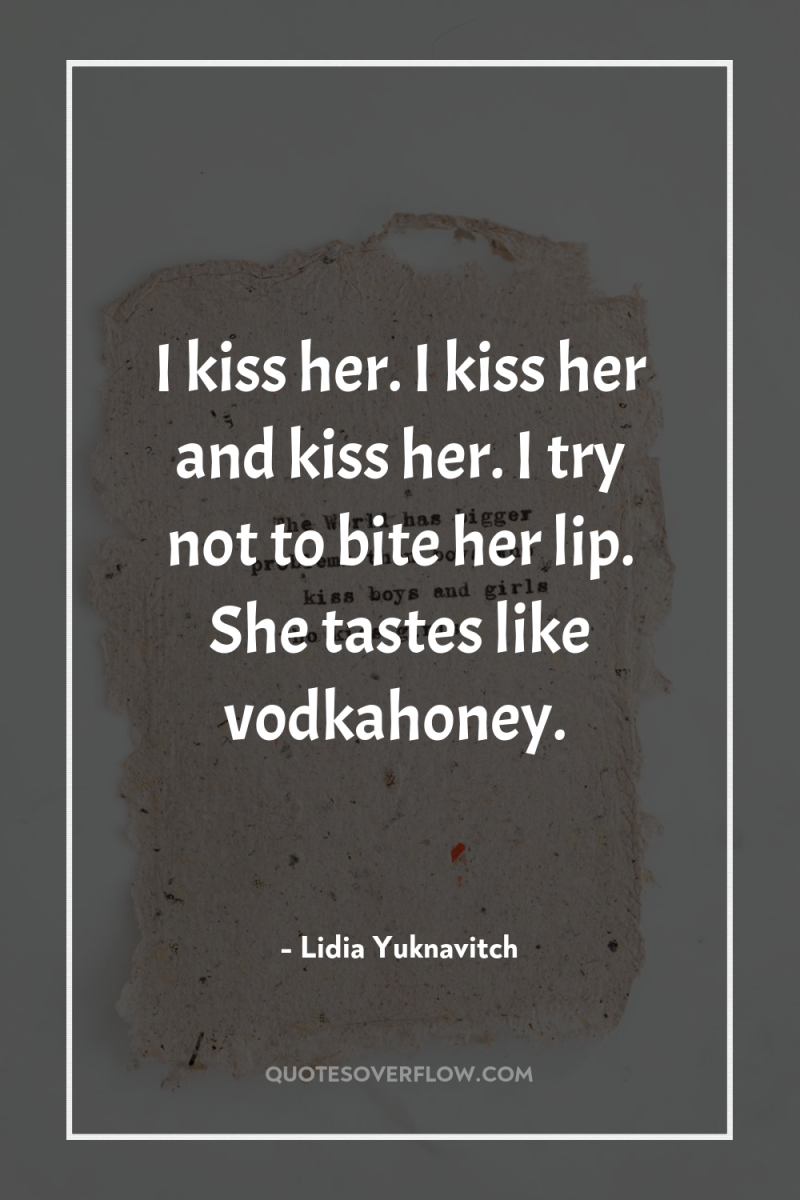 I kiss her. I kiss her and kiss her. I...