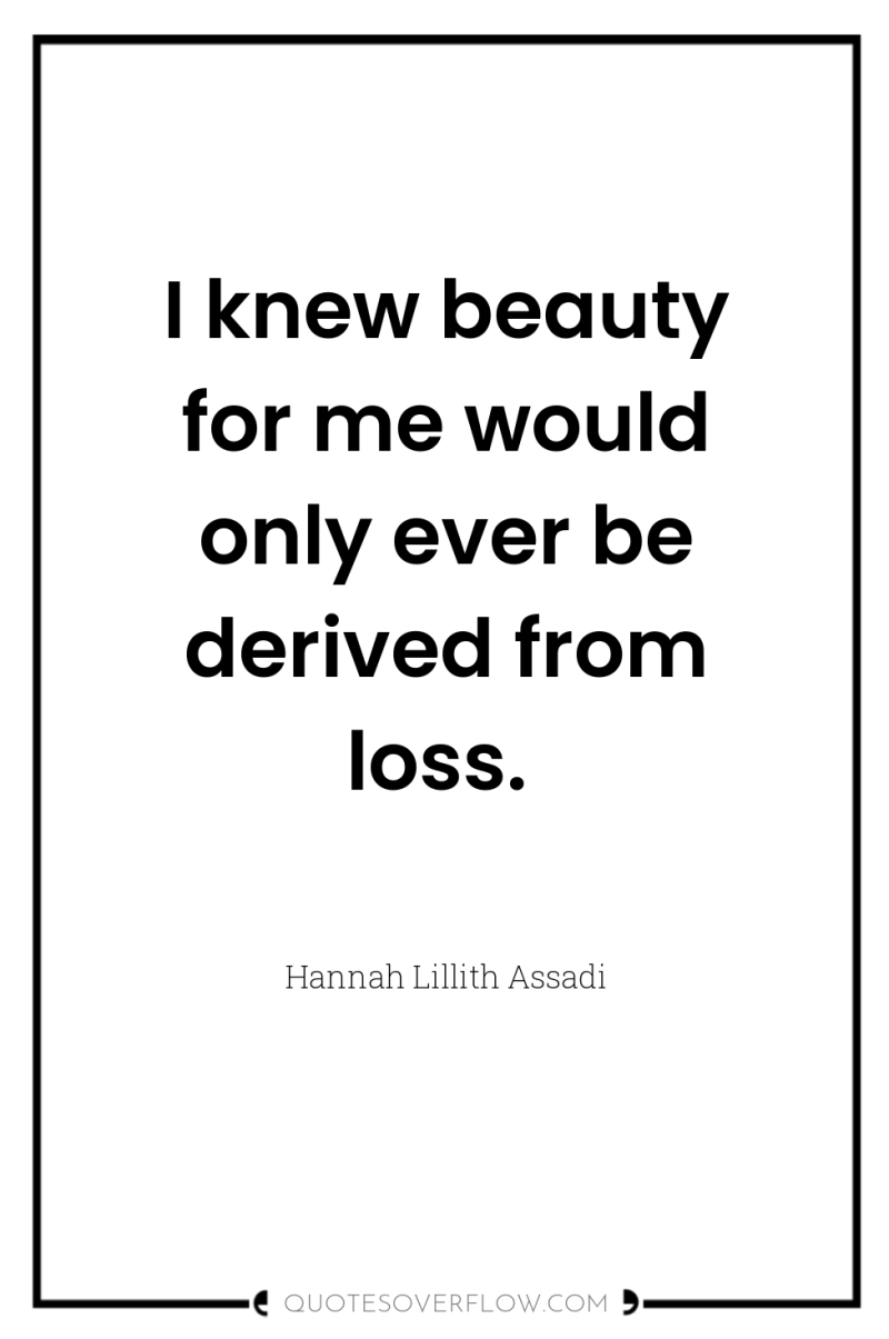 I knew beauty for me would only ever be derived...