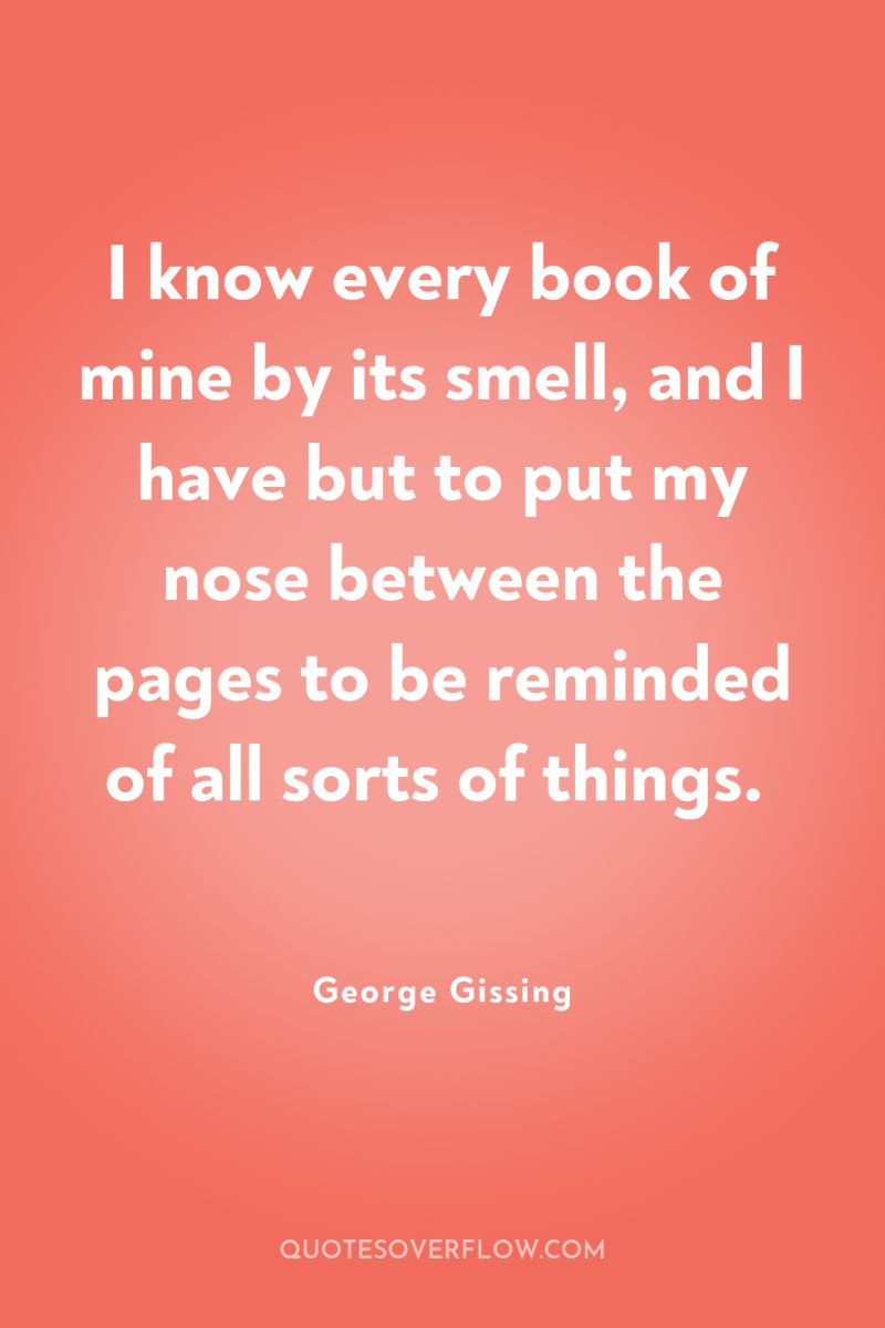 I know every book of mine by its smell, and...