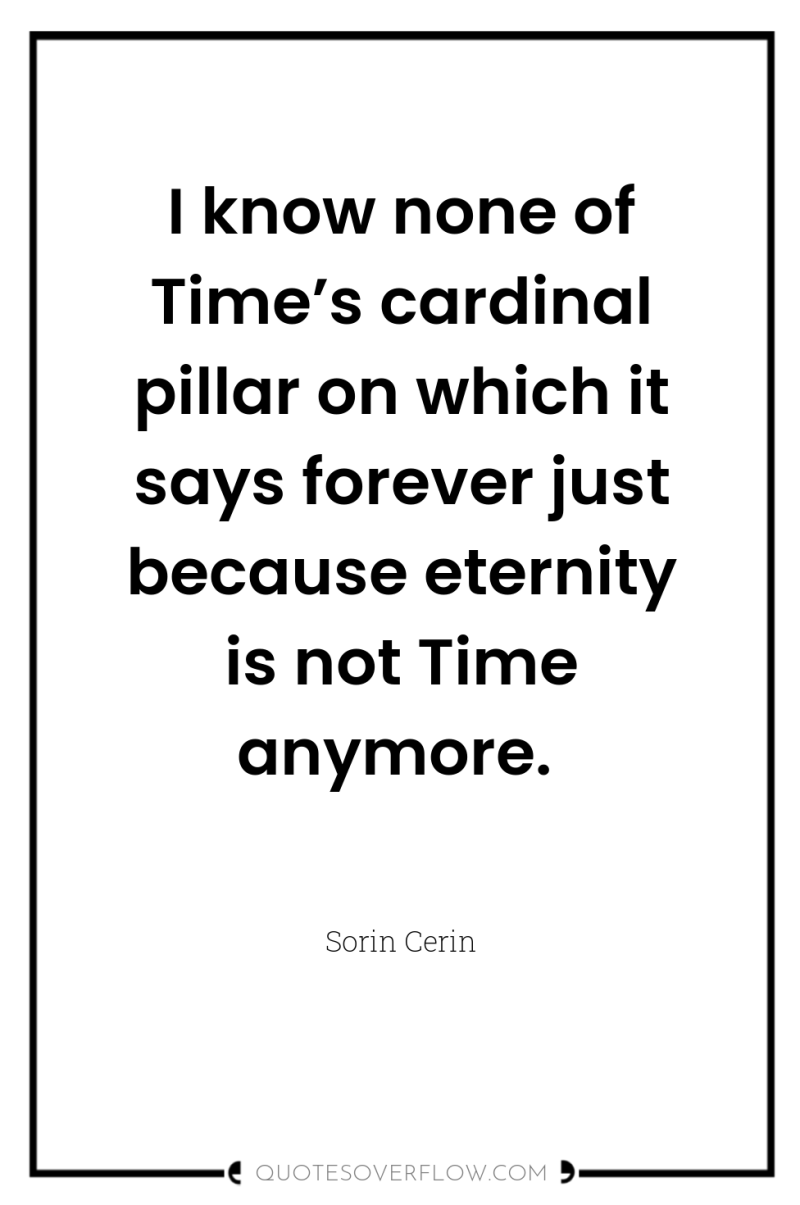 I know none of Time’s cardinal pillar on which it...