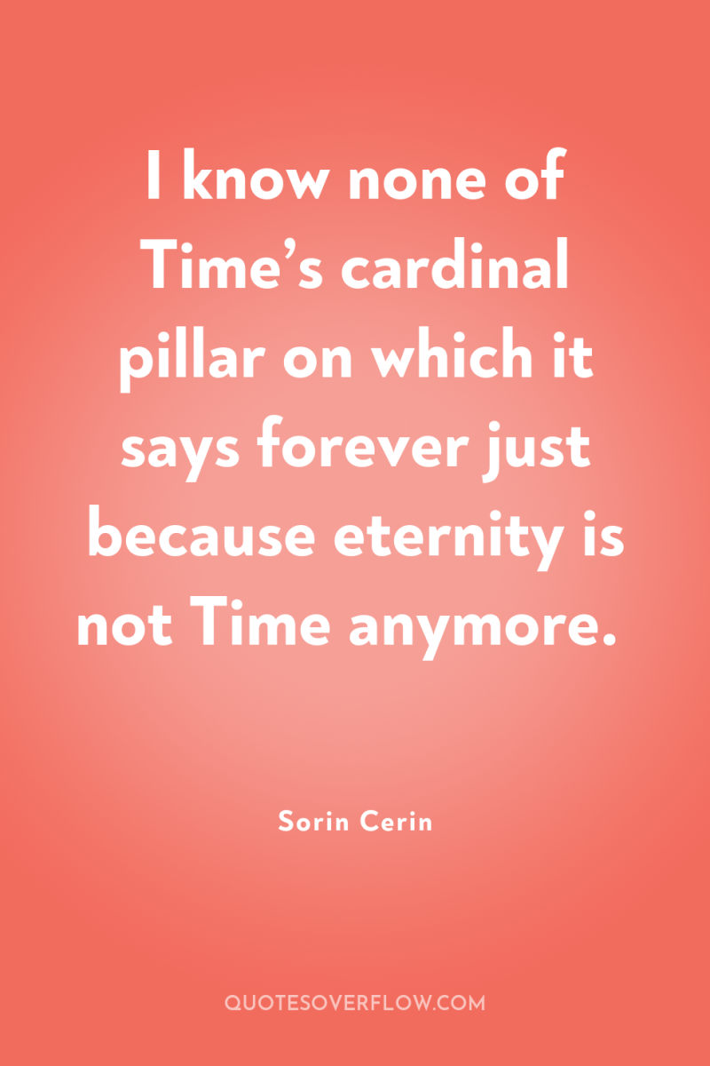 I know none of Time’s cardinal pillar on which it...