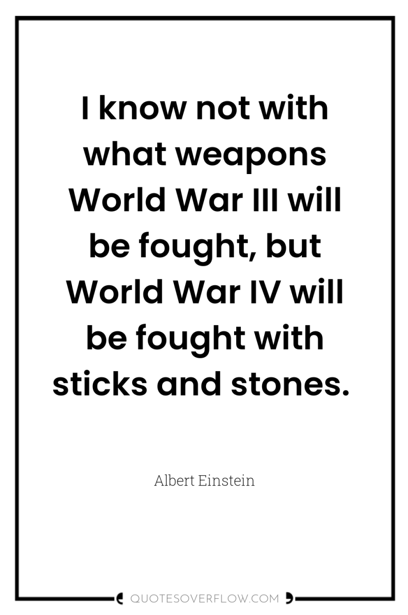 I know not with what weapons World War III will...