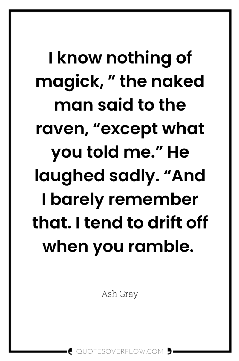 I know nothing of magick, ” the naked man said...