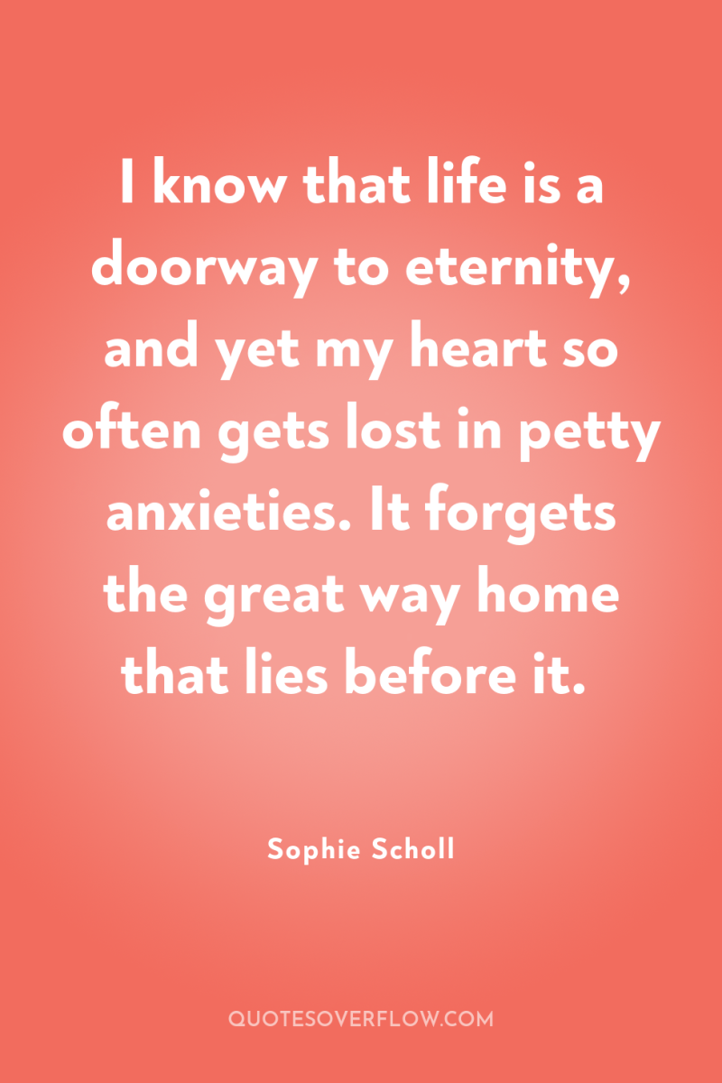 I know that life is a doorway to eternity, and...